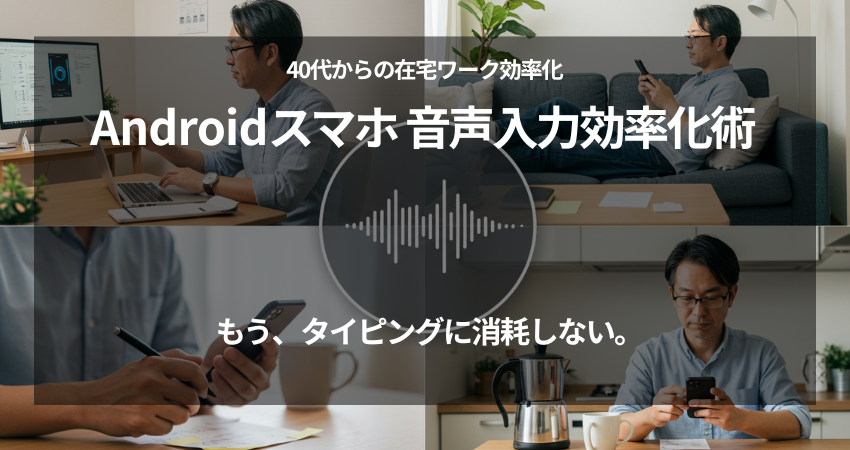 40代の男性がAndroidスマホの音声入力を使って、在宅ワークのタイピング作業を効率化している様子。