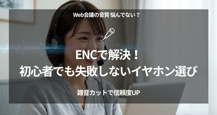 Web会議の雑音をクリアにするENC搭載イヤホン・ヘッドセットの選び方を解説する40代女性