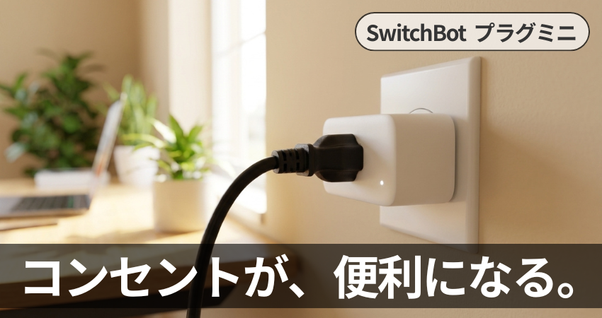壁のコンセントに挿された白色のスマートプラグ「SwitchBot プラグミニ」に、黒色の電源コードが接続されている様子のキャッチコピーが入ったアイキャッチ